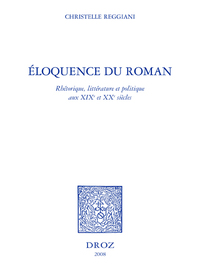 ELOQUENCE DU ROMAN : RHETORIQUE, LITTERATURE ET POLITIQUE AUX XIXE ET XXE SIECLES