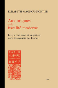 AUX ORIGINES DE LA FISCALITE MODERNE. LE SYSTEME FISCAL ET SA GESTION A L'EPREUVE DES SOURCES