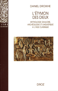 L'ETYMON DES DIEUX :  MYTHOLOGIE GAULOISE, ARCHEOLOGIE ET LINGUISTIQUE A L'AGE CLASSIQUE