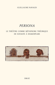 PERSONA. LE THEATRE COMME METAPHORE THEORIQUE DE SOCRATE A SHAKESPEARE