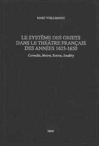 LE SYSTEME DES OBJETS DANS LE THEATRE FRANCAIS DES ANNEES 1625-1650 : CORNEILLE, MAIRET, ROTROU, SCU