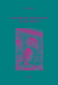 VOYAGES EN ANDALOUSIE AU XIXE SIECLE. LA FABRIQUE DE LA MODERNITE ROMANTIQUE