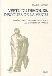 VERTU DU DISCOURS, DISCOURS DE LA VERTU : LITTERATURE ET PHILOSOPHIE AU XVIE SIECLE EN FRANCE