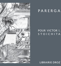 Parerga. Pour Victor I. Stoichita