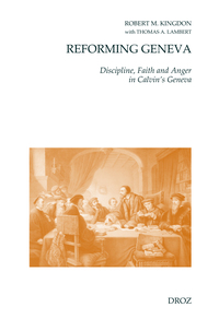 REFORMING GENEVA : DISCIPLINE, FAITH AND ANGER IN CALVIN'S GENEVA. WITH THOMAS A. LAMBERT