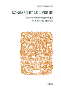 RONSARD ET LE LIVRE (II). ETUDE DE CRITIQUE GENETIQUE ET D'HISTOIRE LITTERAIRE. SECONDE PARTIE : LES