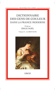 DICTIONNAIRE DES GENS DE COULEUR DANS LA FRANCE MODERNE (FIN XVE S.-1792). VOL. II