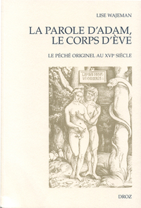 LA PAROLE D'ADAM, LE CORPS D'EVE. LE PECHE ORIGINEL AU XVIE SIECLE