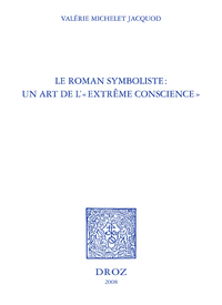 LE ROMAN SYMBOLISTE : UN ART DE L' "EXTREME CONSCIENCE" : EDOUARD DUJARDIN, ANDRE GIDE, REMY DE GOUR