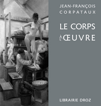 LE CORPS A L'OEUVRE. SCULPTURE ET MOULAGE AU XIXE SIECLE