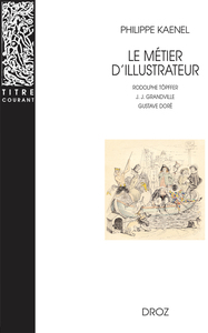 LE METIER D'ILLUSTRATEUR (1830-1880) - RODOLPHE TOPFFER, J. J. GRANDVILLE, GUSTAVE DORE