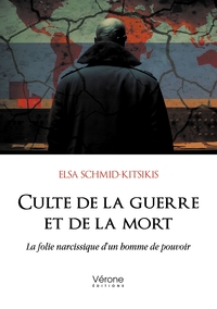 CULTE DE LA GUERRE ET DE LA MORT - LA FOLIE NARCISSIQUE D'UN HOMME DE POUVOIR