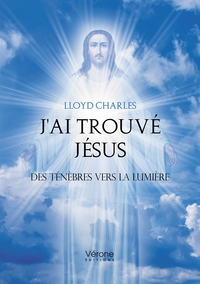 J'AI TROUVE JESUS - DES TENEBRES VERS LA LUMIERE