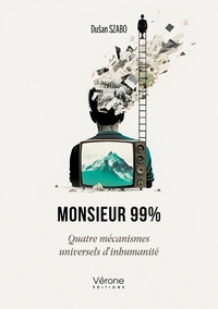 MONSIEUR 99% - QUATRE MECANISMES UNIVERSELS D'INHUMANITE
