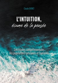 L'INTUITION, ECUME DE LA PENSEE - SIMILITUDES COMPORTEMENTALES DES POPULATIONS CELLULAIRES ET HUMAIN