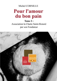 POUR L'AMOUR DU BON PAIN - TOME 2 : ASSOCIATION LA CHARTE SAINT-HONORE PAR SON FONDATEUR