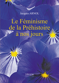 LE FEMINISME DE LA PREHISTOIRE A NOS JOURS