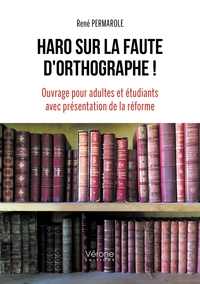 HARO SUR LA FAUTE D'ORTHOGRAPHE ! OUVRAGE POUR ADULTES ET ETUDIANTS AVEC PRESENTATION DE LA REFORME
