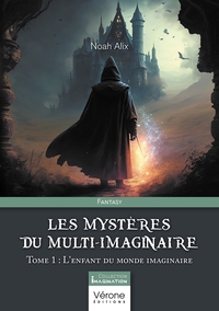 LES MYSTERES DU MULTI-IMAGINAIRE - TOME 1 : L'ENFANT DU MONDE IMAGINAIRE