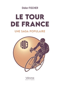 LE TOUR DE FRANCE - UNE SAGA POPULAIRE