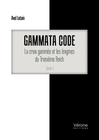 GAMMATA CODE : LA CROIX GAMMEE ET LES ENIGMES DU TROISIEME REICH - TOME 1