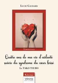 QUATRE ANS DE MA VIE D'AIDANTE SUIVIE DU SYNDROME DU COEUR BRISE - LE TAKO TSUBO