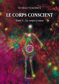 LE CORPS CONSCIENT - TOME 1 : LE CORPS A COEUR
