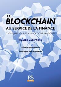 LA BLOCKCHAIN AU SERVICE DE LA FINANCE. - CADRE JURIDIQUE ET APPLICATIONS PRATIQUES. PREFACE DE MYRI