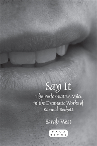 SAY IT. THE PERFORMATIVE VOICE IN THE DRAMATIC WORKS OF SAMUEL BECKETT