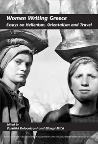 WOMEN WRITING GREECE. ESSAYS ON HELLENISM, ORIENTALISM AND TRAVEL.