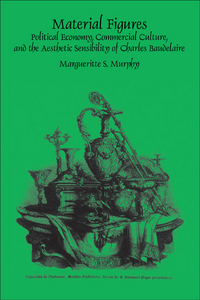 MATERIAL FIGURES. POLITICAL ECONOMY, COMMERCIAL CULTURE, AND THE AESTHETIC SENSIBILITY OF CHARLES BA