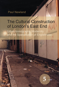 THE CULTURAL CONSTRUCTION OF LONDON'S EAST END. URBAN ICONOGRAPHY, MODERNITY AND THE SPATIALISATION
