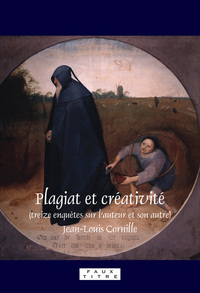 PLAGIAT ET CREATIVITE (TREIZE ENQUETES SUR L'AUTEUR ET SON AUTRE)