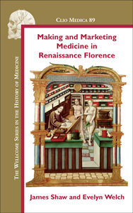 MAKING AND MARKETING MEDICINE IN RENAISSANCE FLORENCE