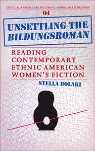 UNSETTLING THE BILDUNGSROMAN. READING CONTEMPORARY ETHNIC AMERICAN WOMEN'S FICTION