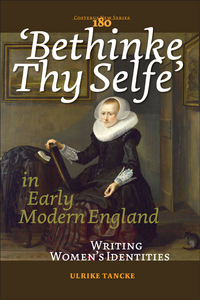 'BETHINKE THY SELFE' IN EARLY MODERN ENGLAND. WRITING WOMEN'S IDENTITIES