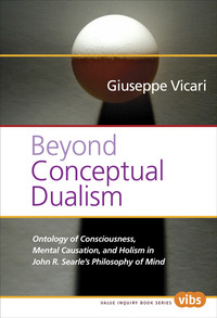 BEYOND CONCEPTUAL DUALISM. ONTOLOGY OF CONSCIOUSNESS, MENTAL CAUSATION, AND HOLISM IN JOHN R. SEARLE