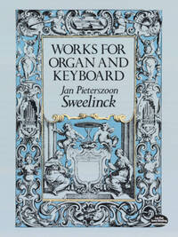 JAN PIETERSZOON-SWEELINCK : WORKS FOR ORGAN & KEYBOARD