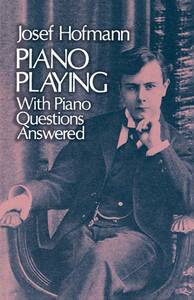 JOSEF HOFMANN: PIANO PLAYING - WITH PIANO QUESTIONS ANSWERED LIVRE SUR LA MUSIQUE