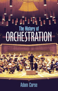 ADAM CARSE: THE HISTORY OF ORCHESTRATION LIVRE SUR LA MUSIQUE
