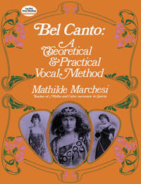 MATHILDE MARCHESI : BEL CANTO, THEORICAL AND PRATICAL VOCAL METHOD