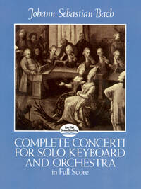 JOHANN SEBASTIAN BACH : COMPLETE CONCERTI FOR SOLO KEYBOARD AND ORCHESTRA IN FULL SCORE