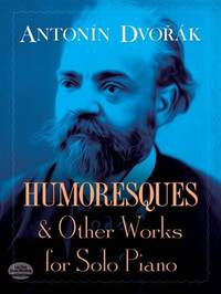 ANTONIN DVORAK: HUMORESQUES AND OTHER WORKS FOR SOLO PIANO PIANO