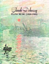 CLAUDE DEBUSSY: PIANO MUSIC (1888-1905) PIANO