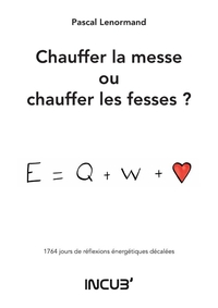 CHAUFFER LA MESSE OU CHAUFFER LES FESSES ? - 1764 JOURS DE REFLEXIONS ENERGETIQUES DECALEES