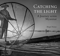 Birgit Neiser Catching The Light  A Journey across Myanmar /anglais