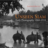 Unseen Siam - Early Photography 1860 - 1910 /anglais
