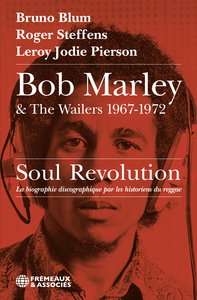 BOB MARLEY & THE WAILERS 1967-1972, SOUL REVOLUTION - LA BIOGRAPHIE DISCOGRAPHIQUE PAR LES HISTORIEN