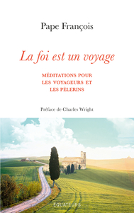 LA FOI EST UN VOYAGE - MEDITATIONS POUR LES VOYAGEURS ET LES PELERINS