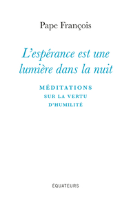 L'ESPERANCE EST UNE LUMIERE DANS LA NUIT - MEDITATIONS SUR LA VERTU D'HUMILITE